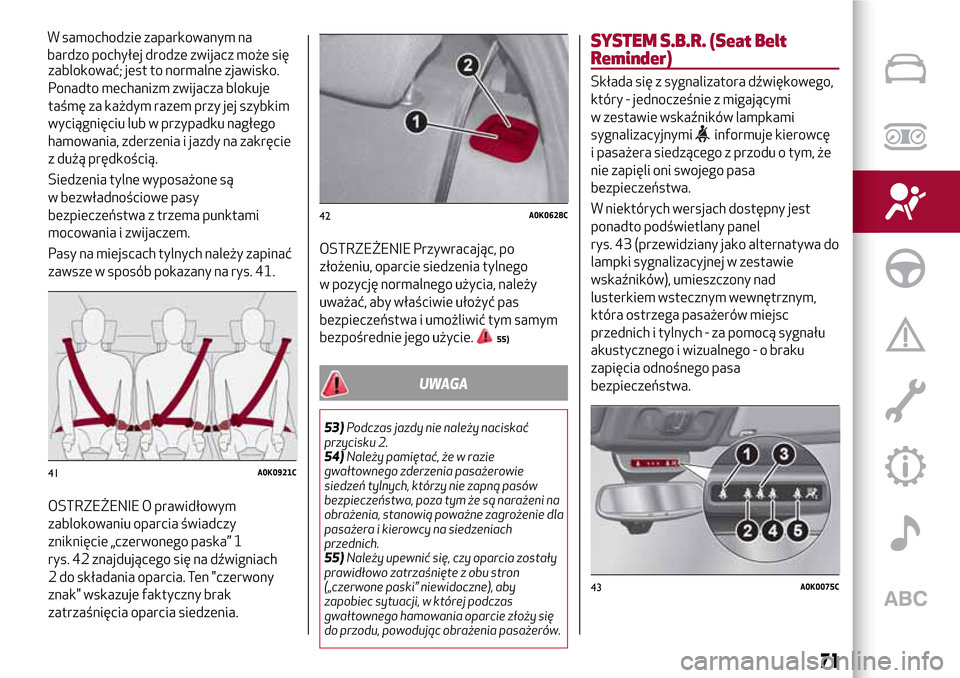 Alfa Romeo Giulietta 2017  Instrukcja Obsługi (in Polish) zablokować; jest to normalne zjawisko.
Ponadto mechanizm zwijacza blokuje
taśmę za każdym razem przy jej szybkim
wyciągnięciu lub w przypadku nagłego
hamowania, zderzenia i jazdy na zakręcie
z