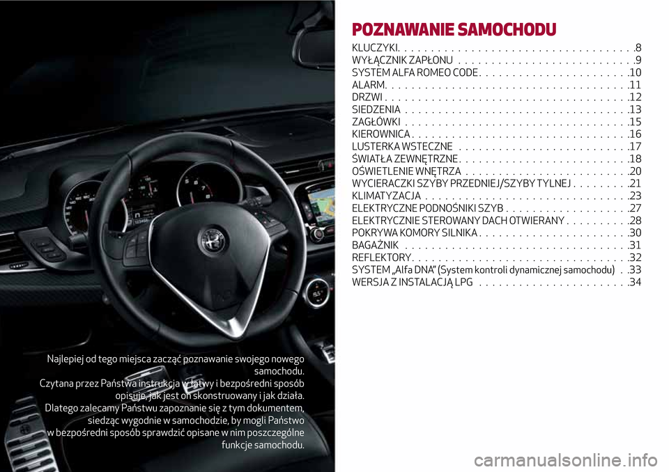 Alfa Romeo Giulietta 2017  Instrukcja Obsługi (in Polish) Najlepiej od tego miejsca zacząć poznawanie swojego nowego
samochodu.
Czytana przez Państwa instrukcja w łatwy i bezpośredni sposób
opisuje, jak jest on skonstruowany i jak działa.
Dlatego zale
