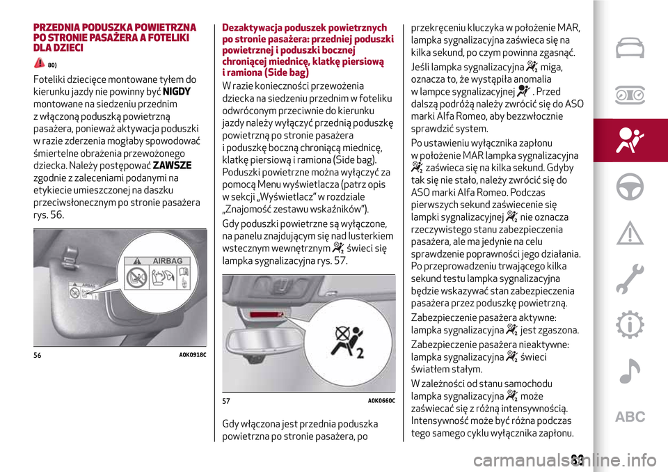 Alfa Romeo Giulietta 2017 Instrukcja Obsługi (in Polish) PRZEDNIA PODUSZKA POWIETRZNA
PO STRONIE PASAŻERA A FOTELIKI
DLA DZIECI
80)
Foteliki dziecięce montowane tyłem do
kierunku jazdy nie powinny byćNIGDY
montowane na siedzeniu przednim
z włączoną p Alfa Romeo Giulietta 2017 Instrukcja Obsługi (in Polish) PRZEDNIA PODUSZKA POWIETRZNA
PO STRONIE PASAŻERA A FOTELIKI
DLA DZIECI
80)
Foteliki dziecięce montowane tyłem do
kierunku jazdy nie powinny byćNIGDY
montowane na siedzeniu przednim
z włączoną p