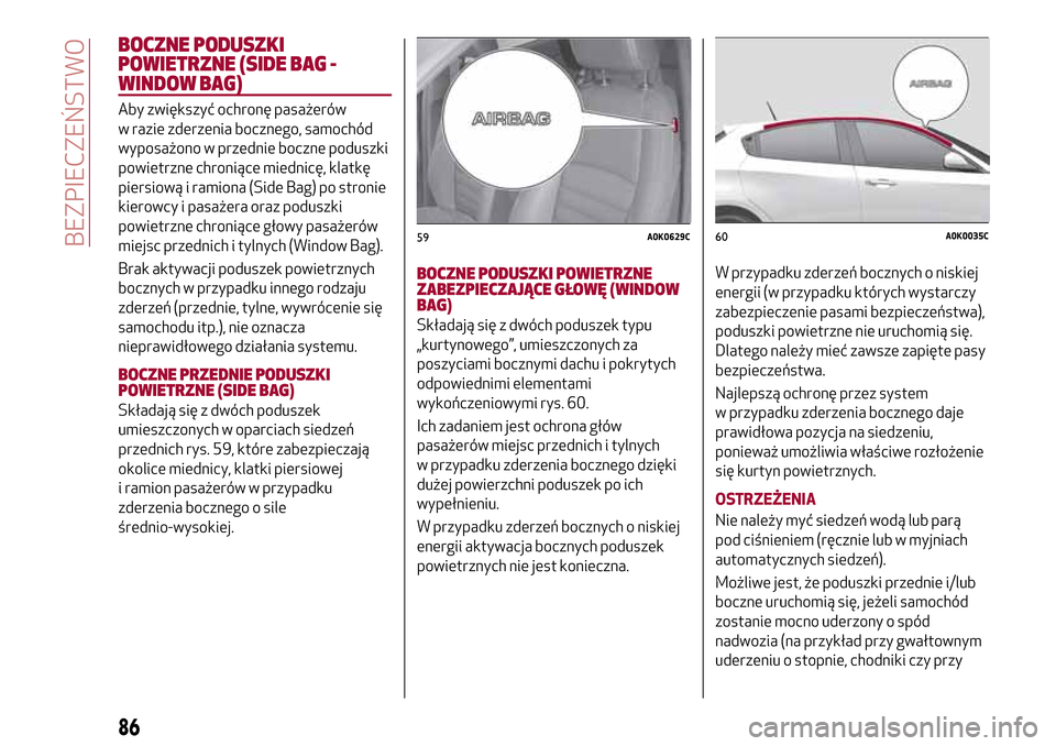Alfa Romeo Giulietta 2017 Instrukcja Obsługi (in Polish) BOCZNE PODUSZKI
POWIETRZNE (SIDE BAG -
WINDOW BAG)
Aby zwiększyć ochronę pasażerów
w razie zderzenia bocznego, samochód
wyposażono w przednie boczne poduszki
powietrzne chroniące miednicę, kl Alfa Romeo Giulietta 2017 Instrukcja Obsługi (in Polish) BOCZNE PODUSZKI
POWIETRZNE (SIDE BAG -
WINDOW BAG)
Aby zwiększyć ochronę pasażerów
w razie zderzenia bocznego, samochód
wyposażono w przednie boczne poduszki
powietrzne chroniące miednicę, kl