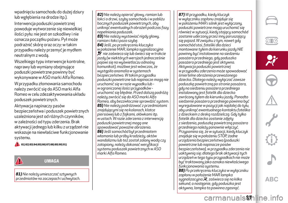 Alfa Romeo Giulietta 2017 Instrukcja Obsługi (in Polish) wpadnięciu samochodu do dużej dziury
lub wgłębienia na drodze itp.).
Interwencja poduszki powietrznej
powoduje wytworzenie się niewielkiej
ilości pyłu: nie jest on szkodliwy i nie
oznacza pocz Alfa Romeo Giulietta 2017 Instrukcja Obsługi (in Polish) wpadnięciu samochodu do dużej dziury
lub wgłębienia na drodze itp.).
Interwencja poduszki powietrznej
powoduje wytworzenie się niewielkiej
ilości pyłu: nie jest on szkodliwy i nie
oznacza pocz