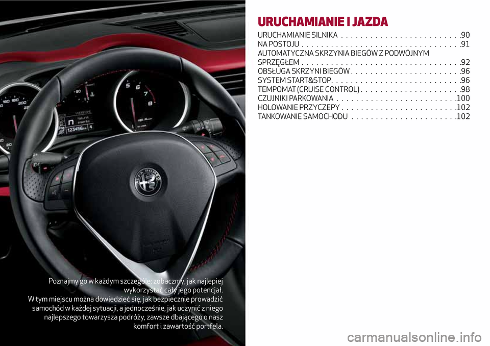 Alfa Romeo Giulietta 2017  Instrukcja Obsługi (in Polish) Poznajmy go w każdym szczególe: zobaczmy, jak najlepiej
wykorzystać cały jego potencjał.
W tym miejscu można dowiedzieć się, jak bezpiecznie prowadzić
samochód w każdej sytuacji, a jednocze