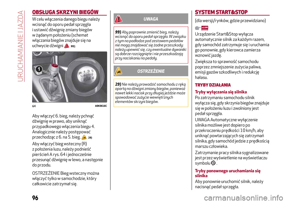 Alfa Romeo Giulietta 2017  Instrukcja Obsługi (in Polish) OBSŁUGA SKRZYNI BIEGÓW
W celu włączenia danego biegu należy
wcisnąć do oporu pedał sprzęgła
i ustawić dźwignię zmiany biegów
w żądanym położeniu (schemat
włączania biegów znajduje