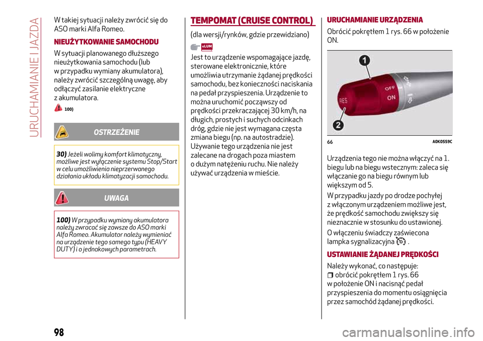 Alfa Romeo Giulietta 2017  Instrukcja Obsługi (in Polish) W takiej sytuacji należy zwrócić się do
ASO marki Alfa Romeo.
NIEUŻYTKOWANIE SAMOCHODU
W sytuacji planowanego dłuższego
nieużytkowania samochodu (lub
w przypadku wymiany akumulatora),
należy 
