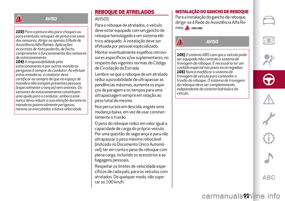 Alfa Romeo Giulietta 2017 Manual do proprietário (in Portuguese) AVISO
103)Para a pintura dos para-choques ou
para eventuais retoques de pintura na zona
dos sensores, dirigir-se apenas à Rede de
Assistência Alfa Romeo. Aplicações
incorretas de tinta poderão, d Alfa Romeo Giulietta 2017 Manual do proprietário (in Portuguese) AVISO
103)Para a pintura dos para-choques ou
para eventuais retoques de pintura na zona
dos sensores, dirigir-se apenas à Rede de
Assistência Alfa Romeo. Aplicações
incorretas de tinta poderão, d