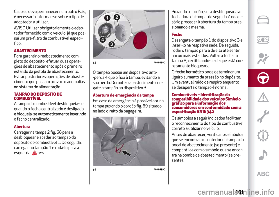 Alfa Romeo Giulietta 2017 Manual do proprietário (in Portuguese) Caso se deva permanecer num outro País,
é necessário informar-se sobre o tipo de
adaptador a utilizar.
AVISO Utilizar obrigatoriamente o adap-
tador fornecido com o veículo, já que pos-
sui um pr Alfa Romeo Giulietta 2017 Manual do proprietário (in Portuguese) Caso se deva permanecer num outro País,
é necessário informar-se sobre o tipo de
adaptador a utilizar.
AVISO Utilizar obrigatoriamente o adap-
tador fornecido com o veículo, já que pos-
sui um pr