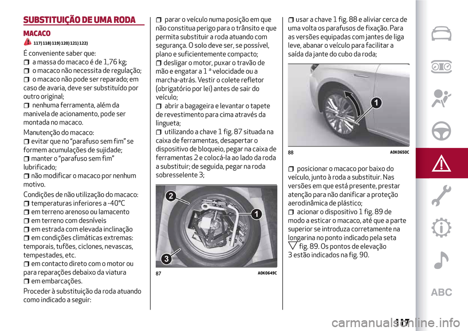 Alfa Romeo Giulietta 2017  Manual do proprietário (in Portuguese) SUBSTITUIÇÃO DE UMA RODA
MACACO
117) 118) 119) 120) 121) 122)
É conveniente saber que:
a massa do macaco é de 1,76 kg;
o macaco não necessita de regulação;
o macaco não pode ser reparado; em
c