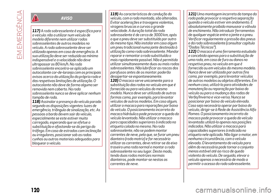 Alfa Romeo Giulietta 2017 Manual do proprietário (in Portuguese) AVISO
117)A roda sobresselente é específica para
o veículo: não a utilizar num veículo de
modelo diferente nem utilizar rodas
sobresselentes de outros modelos no
veículo. A roda sobresselente de Alfa Romeo Giulietta 2017 Manual do proprietário (in Portuguese) AVISO
117)A roda sobresselente é específica para
o veículo: não a utilizar num veículo de
modelo diferente nem utilizar rodas
sobresselentes de outros modelos no
veículo. A roda sobresselente de