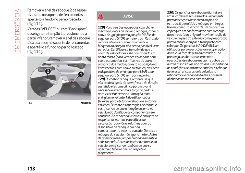 Alfa Romeo Giulietta 2017 Manual do proprietário (in Portuguese) Remover o anel de reboque 2 da respe-
tiva sede no suporte de ferramentas e
apertá-lo a fundo no perno roscado
(fig. 114 ).
Versões “VELOCE” ou com “Pack sport”:
desengatar o tampão 1 press Alfa Romeo Giulietta 2017 Manual do proprietário (in Portuguese) Remover o anel de reboque 2 da respe-
tiva sede no suporte de ferramentas e
apertá-lo a fundo no perno roscado
(fig. 114 ).
Versões “VELOCE” ou com “Pack sport”:
desengatar o tampão 1 press