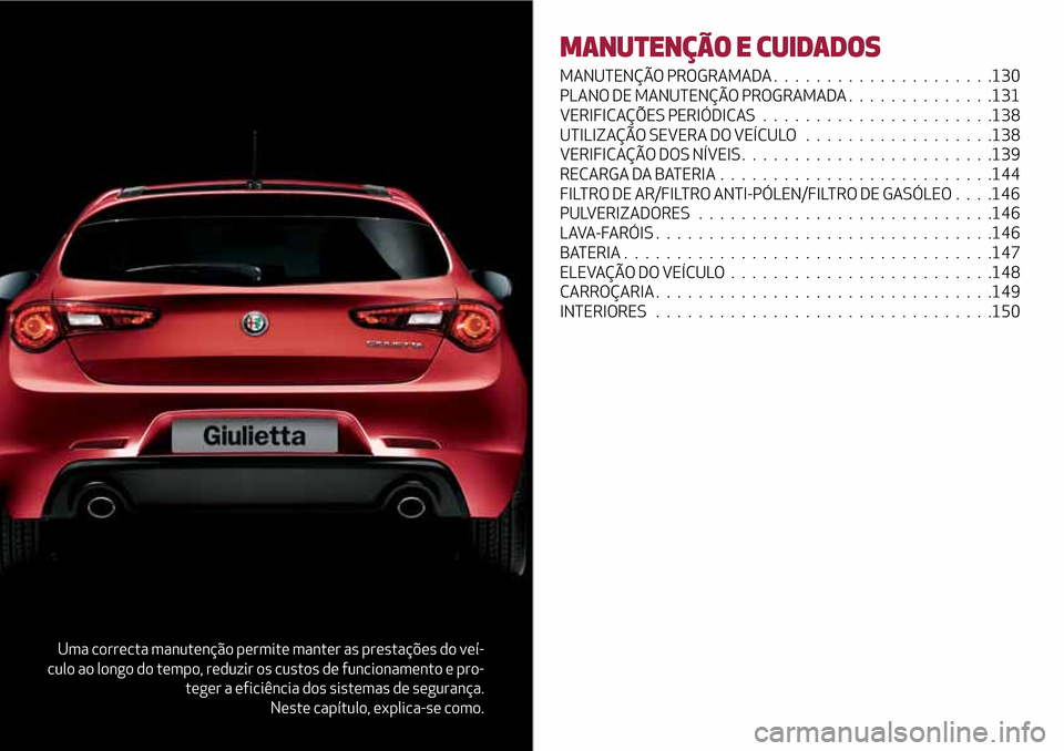 Alfa Romeo Giulietta 2017 Manual do proprietário (in Portuguese) Uma correcta manutenção permite manter as prestações do veí-
culo ao longo do tempo, reduzir os custos de funcionamento e pro-
teger a eficiência dos sistemas de segurança.
Neste capítulo, exp Alfa Romeo Giulietta 2017 Manual do proprietário (in Portuguese) Uma correcta manutenção permite manter as prestações do veí-
culo ao longo do tempo, reduzir os custos de funcionamento e pro-
teger a eficiência dos sistemas de segurança.
Neste capítulo, exp