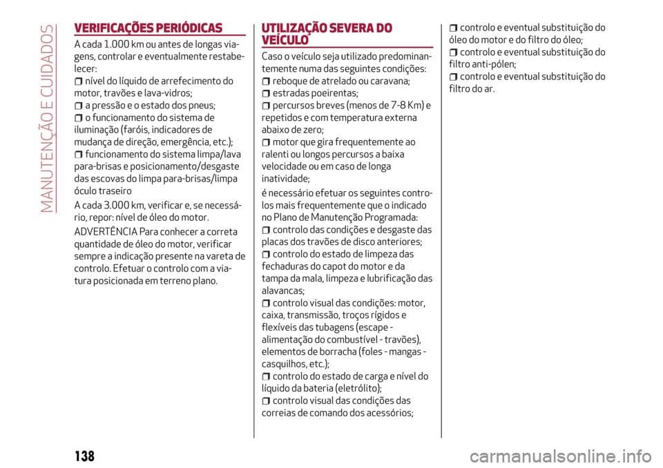 Alfa Romeo Giulietta 2017 Manual do proprietário (in Portuguese) VERIFICAÇÕES PERIÓDICAS
A cada 1.000 km ou antes de longas via-
gens, controlar e eventualmente restabe-
lecer:
nível do líquido de arrefecimento do
motor, travões e lava-vidros;
a pressão e o Alfa Romeo Giulietta 2017 Manual do proprietário (in Portuguese) VERIFICAÇÕES PERIÓDICAS
A cada 1.000 km ou antes de longas via-
gens, controlar e eventualmente restabe-
lecer:
nível do líquido de arrefecimento do
motor, travões e lava-vidros;
a pressão e o