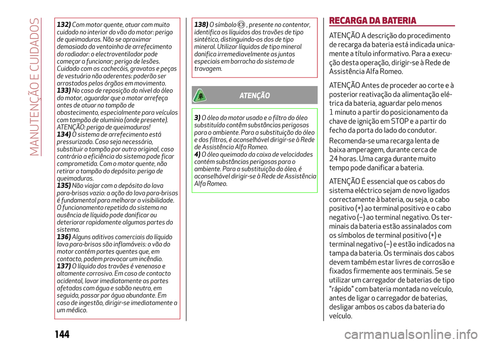 Alfa Romeo Giulietta 2017 Manual do proprietário (in Portuguese) 132)Com motor quente, atuar com muito
cuidado no interior do vão do motor: perigo
de queimaduras. Não se aproximar
demasiado da ventoinha de arrefecimento
do radiador: o electroventilador pode
come Alfa Romeo Giulietta 2017 Manual do proprietário (in Portuguese) 132)Com motor quente, atuar com muito
cuidado no interior do vão do motor: perigo
de queimaduras. Não se aproximar
demasiado da ventoinha de arrefecimento
do radiador: o electroventilador pode
come