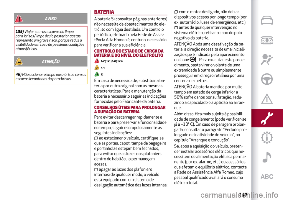 Alfa Romeo Giulietta 2017 Manual do proprietário (in Portuguese) AVISO
139)Viajar com as escovas do limpa
pára-brisas/limpa óculo posterior gastas
representa um grave risco, porque reduz a
visibilidade em caso de péssimas condições
atmosféricas.
ATENÇÃO
46) Alfa Romeo Giulietta 2017 Manual do proprietário (in Portuguese) AVISO
139)Viajar com as escovas do limpa
pára-brisas/limpa óculo posterior gastas
representa um grave risco, porque reduz a
visibilidade em caso de péssimas condições
atmosféricas.
ATENÇÃO
46)