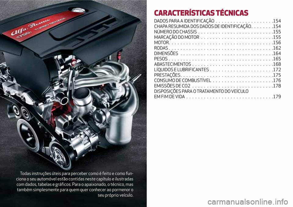 Alfa Romeo Giulietta 2017 Manual do proprietário (in Portuguese) Todas instruções úteis para perceber como é feito e como fun-
ciona o seu automóvel estão contidas neste capítulo e ilustradas
com dados, tabelas e gráficos. Para o apaixonado, o técnico, mas Alfa Romeo Giulietta 2017 Manual do proprietário (in Portuguese) Todas instruções úteis para perceber como é feito e como fun-
ciona o seu automóvel estão contidas neste capítulo e ilustradas
com dados, tabelas e gráficos. Para o apaixonado, o técnico, mas