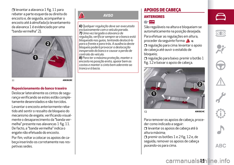 Alfa Romeo Giulietta 2017  Manual do proprietário (in Portuguese) levantar a alavanca 1 fig. 11 para
rebater a parte esquerda ou direita do
encosto e, de seguida, acompanhar o
encosto até à almofada (o levantamento
da alavanca 1 é evidenciado por uma
“banda ver