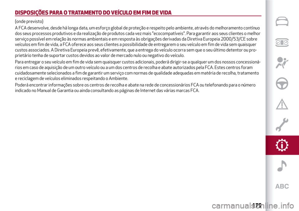 Alfa Romeo Giulietta 2017 Manual do proprietário (in Portuguese) DISPOSIÇÕES PARA O TRATAMENTO DO VEÍCULO EM FIM DE VIDA
(onde previsto)
A FCA desenvolve, desde há longa data, um esforço global de proteção e respeito pelo ambiente, através do melhoramento c Alfa Romeo Giulietta 2017 Manual do proprietário (in Portuguese) DISPOSIÇÕES PARA O TRATAMENTO DO VEÍCULO EM FIM DE VIDA
(onde previsto)
A FCA desenvolve, desde há longa data, um esforço global de proteção e respeito pelo ambiente, através do melhoramento c