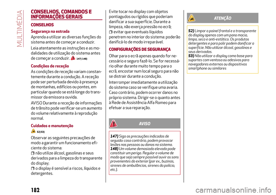 Alfa Romeo Giulietta 2017 Manual do proprietário (in Portuguese) CONSELHOS, COMANDOS E
INFORMAÇÕES GERAIS
CONSELHOS
Segurança na estrada
Aprenda a utilizar as diversas funções do
sistema antes de começar a conduzir.
Leia atentamente as instruções e as mo-
d Alfa Romeo Giulietta 2017 Manual do proprietário (in Portuguese) CONSELHOS, COMANDOS E
INFORMAÇÕES GERAIS
CONSELHOS
Segurança na estrada
Aprenda a utilizar as diversas funções do
sistema antes de começar a conduzir.
Leia atentamente as instruções e as mo-
d