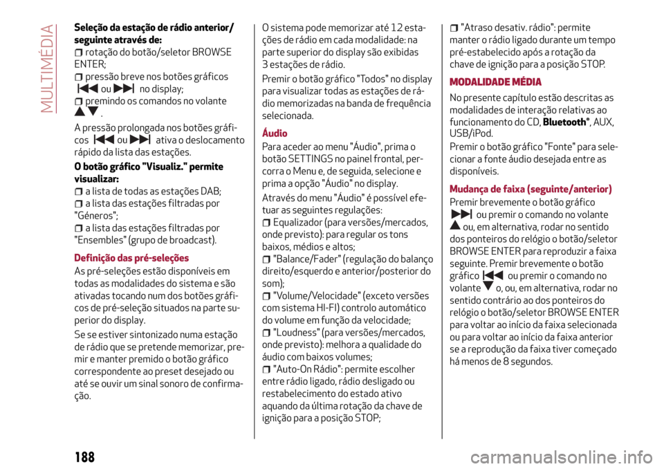 Alfa Romeo Giulietta 2017 Manual do proprietário (in Portuguese) Seleção da estação de rádio anterior/
seguinte através de:
rotação do botão/seletor BROWSE
ENTER;
pressão breve nos botões gráficos
no display;
premindo os comandos no volante
.
A pressão Alfa Romeo Giulietta 2017 Manual do proprietário (in Portuguese) Seleção da estação de rádio anterior/
seguinte através de:
rotação do botão/seletor BROWSE
ENTER;
pressão breve nos botões gráficos
no display;
premindo os comandos no volante
.
A pressão