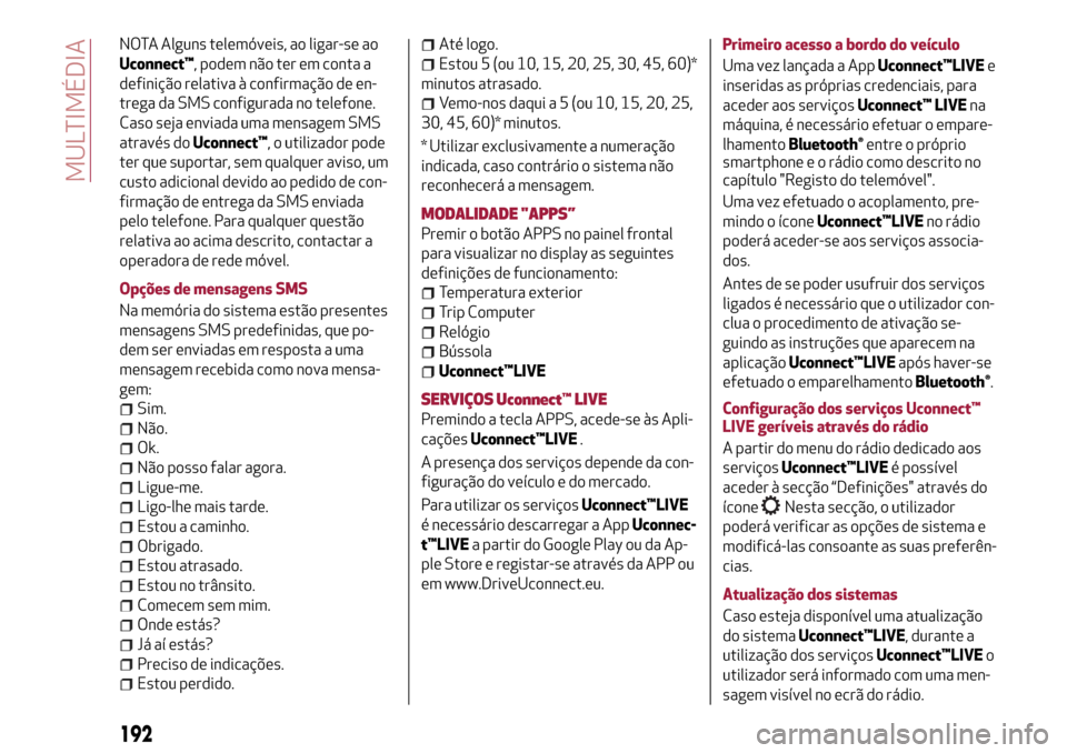 Alfa Romeo Giulietta 2017 Manual do proprietário (in Portuguese) NOTA Alguns telemóveis, ao ligar-se ao
Uconnect™, podem não ter em conta a
definição relativa à confirmação de en-
trega da SMS configurada no telefone.
Caso seja enviada uma mensagem SMS
atr Alfa Romeo Giulietta 2017 Manual do proprietário (in Portuguese) NOTA Alguns telemóveis, ao ligar-se ao
Uconnect™, podem não ter em conta a
definição relativa à confirmação de en-
trega da SMS configurada no telefone.
Caso seja enviada uma mensagem SMS
atr