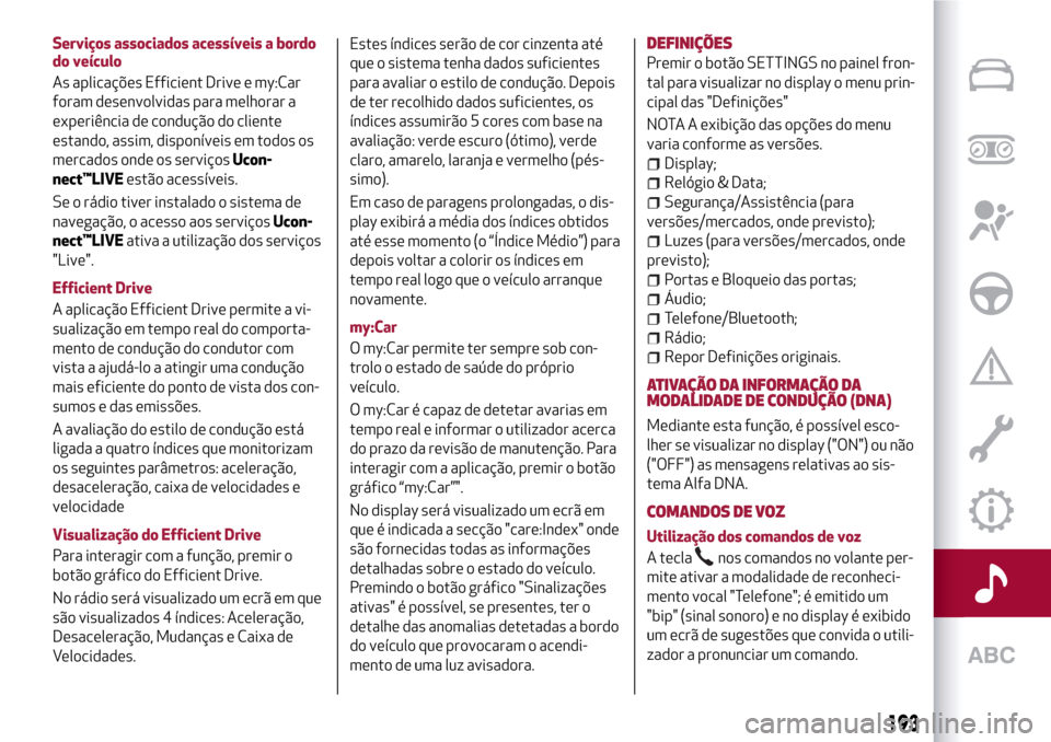 Alfa Romeo Giulietta 2017 Manual do proprietário (in Portuguese) Serviços associados acessíveis a bordo
do veículo
As aplicações Efficient Drive e my:Car
foram desenvolvidas para melhorar a
experiência de condução do cliente
estando, assim, disponíveis em Alfa Romeo Giulietta 2017 Manual do proprietário (in Portuguese) Serviços associados acessíveis a bordo
do veículo
As aplicações Efficient Drive e my:Car
foram desenvolvidas para melhorar a
experiência de condução do cliente
estando, assim, disponíveis em