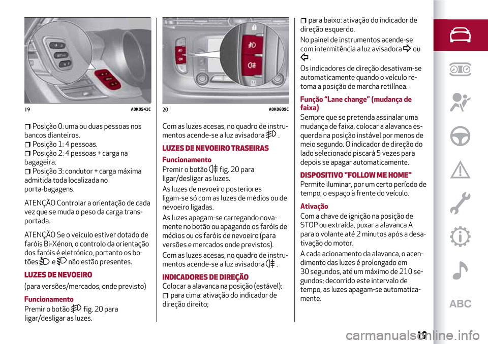 Alfa Romeo Giulietta 2017  Manual do proprietário (in Portuguese) Posição 0: uma ou duas pessoas nos
bancos dianteiros.
Posição 1: 4 pessoas.
Posição 2: 4 pessoas + carga na
bagageira.
Posição 3: condutor + carga máxima
admitida toda localizada no
porta-bag