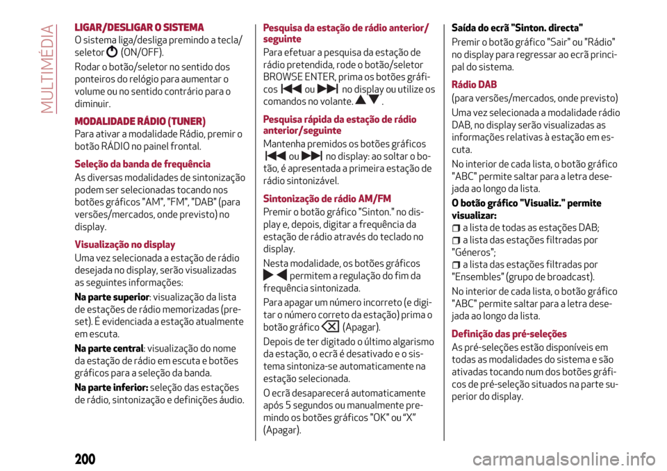 Alfa Romeo Giulietta 2017 Manual do proprietário (in Portuguese) LIGAR/DESLIGAR O SISTEMA
O sistema liga/desliga premindo a tecla/
seletor
(ON/OFF).
Rodar o botão/seletor no sentido dos
ponteiros do relógio para aumentar o
volume ou no sentido contrário para o
d Alfa Romeo Giulietta 2017 Manual do proprietário (in Portuguese) LIGAR/DESLIGAR O SISTEMA
O sistema liga/desliga premindo a tecla/
seletor
(ON/OFF).
Rodar o botão/seletor no sentido dos
ponteiros do relógio para aumentar o
volume ou no sentido contrário para o
d