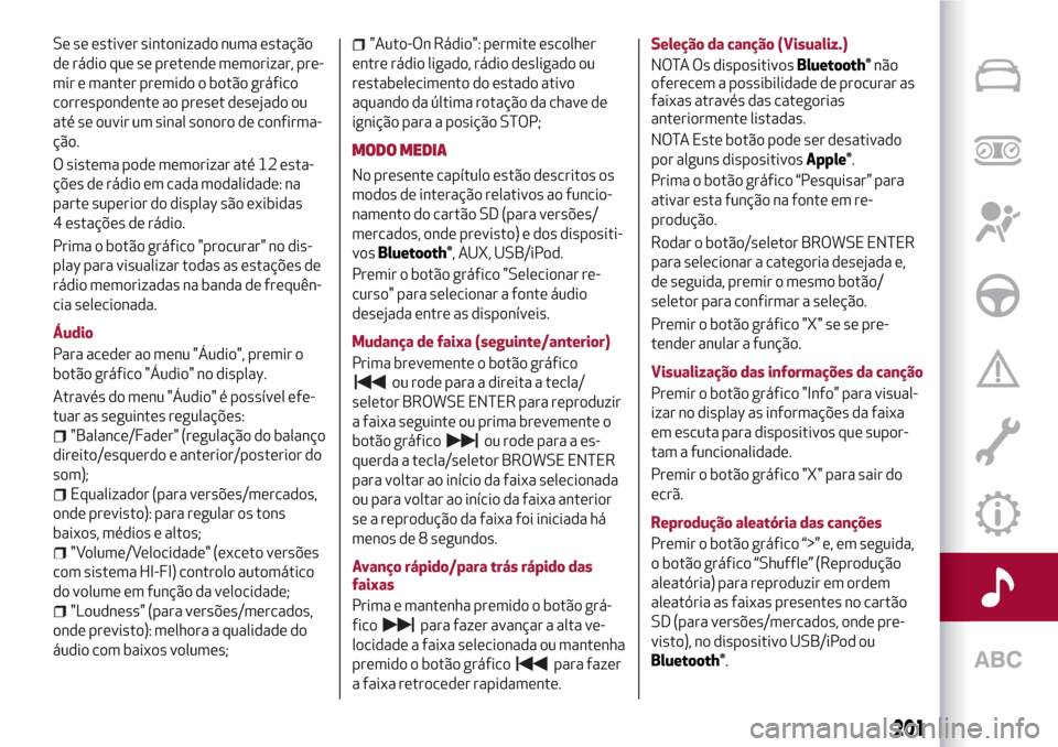 Alfa Romeo Giulietta 2017 Manual do proprietário (in Portuguese) Se se estiver sintonizado numa estação
de rádio que se pretende memorizar, pre-
mir e manter premido o botão gráfico
correspondente ao preset desejado ou
até se ouvir um sinal sonoro de confirma Alfa Romeo Giulietta 2017 Manual do proprietário (in Portuguese) Se se estiver sintonizado numa estação
de rádio que se pretende memorizar, pre-
mir e manter premido o botão gráfico
correspondente ao preset desejado ou
até se ouvir um sinal sonoro de confirma