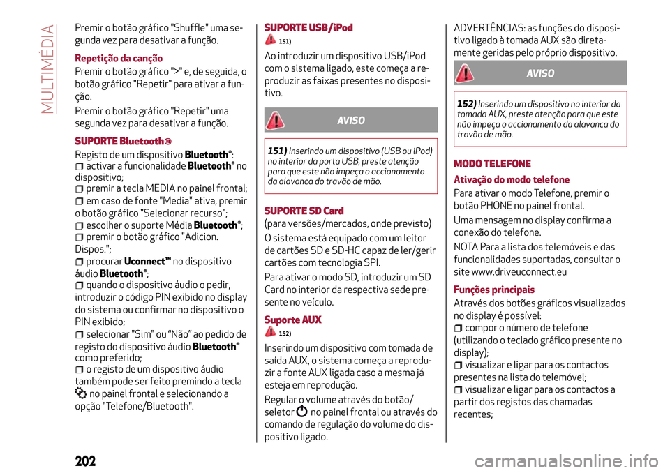 Alfa Romeo Giulietta 2017 Manual do proprietário (in Portuguese) Premir o botão gráfico "Shuffle" uma se-
gunda vez para desativar a função.
Repetição da canção
Premir o botão gráfico ">" e, de seguida, o
botão gráfico "Repetir" para ativar a fun-
ção Alfa Romeo Giulietta 2017 Manual do proprietário (in Portuguese) Premir o botão gráfico "Shuffle" uma se-
gunda vez para desativar a função.
Repetição da canção
Premir o botão gráfico ">" e, de seguida, o
botão gráfico "Repetir" para ativar a fun-
ção