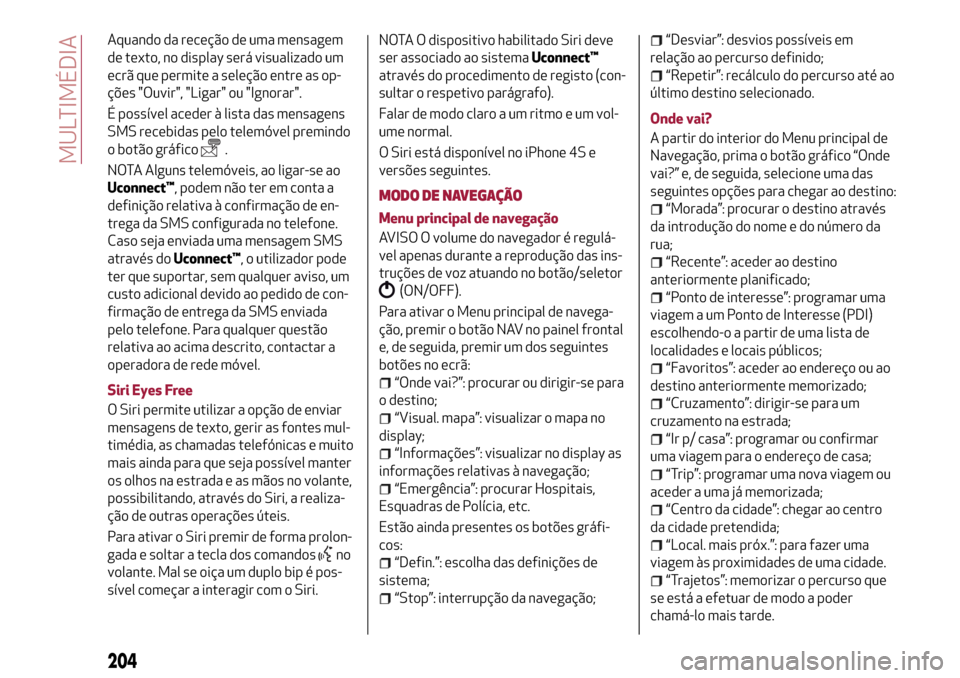 Alfa Romeo Giulietta 2017 Manual do proprietário (in Portuguese) Aquando da receção de uma mensagem
de texto, no display será visualizado um
ecrã que permite a seleção entre as op-
ções "Ouvir", "Ligar" ou "Ignorar".
É possível aceder à lista das mensage Alfa Romeo Giulietta 2017 Manual do proprietário (in Portuguese) Aquando da receção de uma mensagem
de texto, no display será visualizado um
ecrã que permite a seleção entre as op-
ções "Ouvir", "Ligar" ou "Ignorar".
É possível aceder à lista das mensage