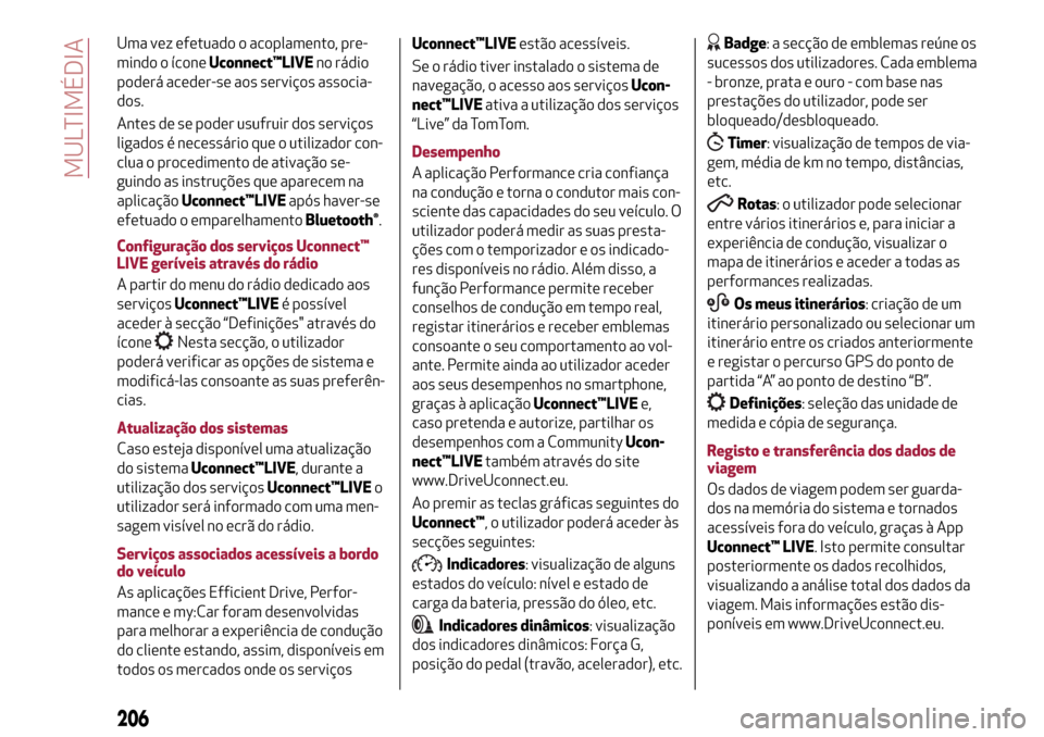 Alfa Romeo Giulietta 2017 Manual do proprietário (in Portuguese) Uma vez efetuado o acoplamento, pre-
mindo o íconeUconnect™LIVEno rádio
poderá aceder-se aos serviços associa-
dos.
Antes de se poder usufruir dos serviços
ligados é necessário que o utilizad Alfa Romeo Giulietta 2017 Manual do proprietário (in Portuguese) Uma vez efetuado o acoplamento, pre-
mindo o íconeUconnect™LIVEno rádio
poderá aceder-se aos serviços associa-
dos.
Antes de se poder usufruir dos serviços
ligados é necessário que o utilizad
