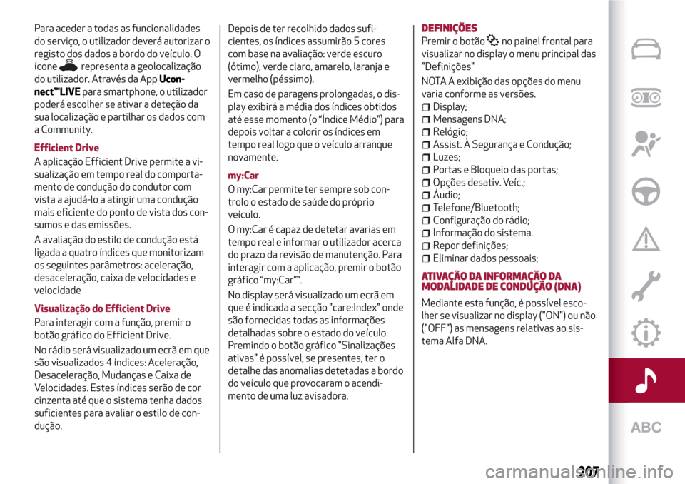 Alfa Romeo Giulietta 2017 Manual do proprietário (in Portuguese) Para aceder a todas as funcionalidades
do serviço, o utilizador deverá autorizar o
registo dos dados a bordo do veículo. O
ícone
representa a geolocalização
do utilizador. Através da AppUcon-
n Alfa Romeo Giulietta 2017 Manual do proprietário (in Portuguese) Para aceder a todas as funcionalidades
do serviço, o utilizador deverá autorizar o
registo dos dados a bordo do veículo. O
ícone
representa a geolocalização
do utilizador. Através da AppUcon-
n