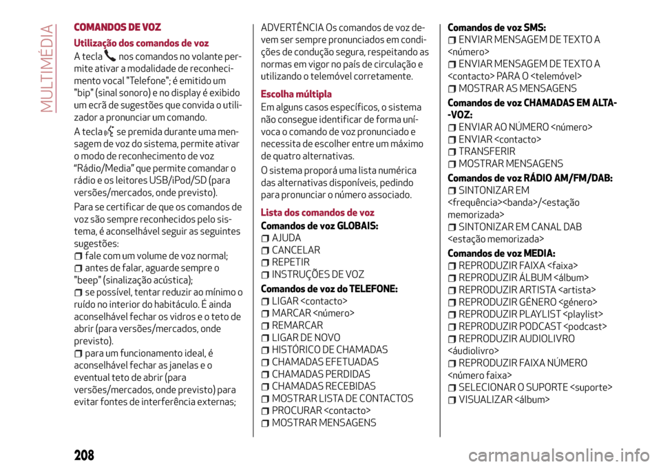 Alfa Romeo Giulietta 2017 Manual do proprietário (in Portuguese) COMANDOS DE VOZ
Utilização dos comandos de voz
A tecla
nos comandos no volante per-
mite ativar a modalidade de reconheci-
mento vocal "Telefone"; é emitido um
"bip" (sinal sonoro) e no display é Alfa Romeo Giulietta 2017 Manual do proprietário (in Portuguese) COMANDOS DE VOZ
Utilização dos comandos de voz
A tecla
nos comandos no volante per-
mite ativar a modalidade de reconheci-
mento vocal "Telefone"; é emitido um
"bip" (sinal sonoro) e no display é