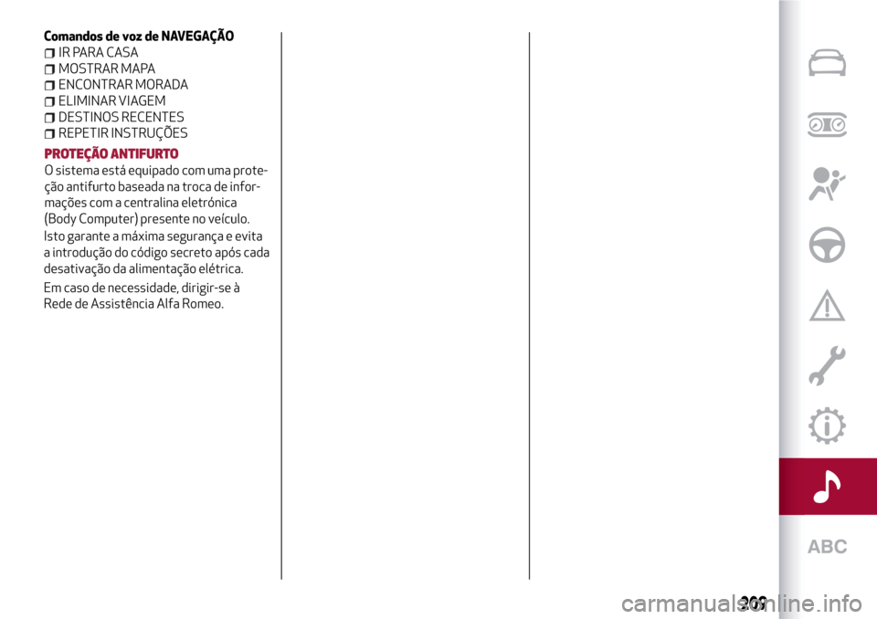 Alfa Romeo Giulietta 2017  Manual do proprietário (in Portuguese) Comandos de voz de NAVEGAÇÃO
IR PARA CASA
MOSTRAR MAPA
ENCONTRAR MORADA
ELIMINAR VIAGEM
DESTINOS RECENTES
REPETIR INSTRUÇÕES
PROTEÇÃO ANTIFURTO
O sistema está equipado com uma prote-
ção anti