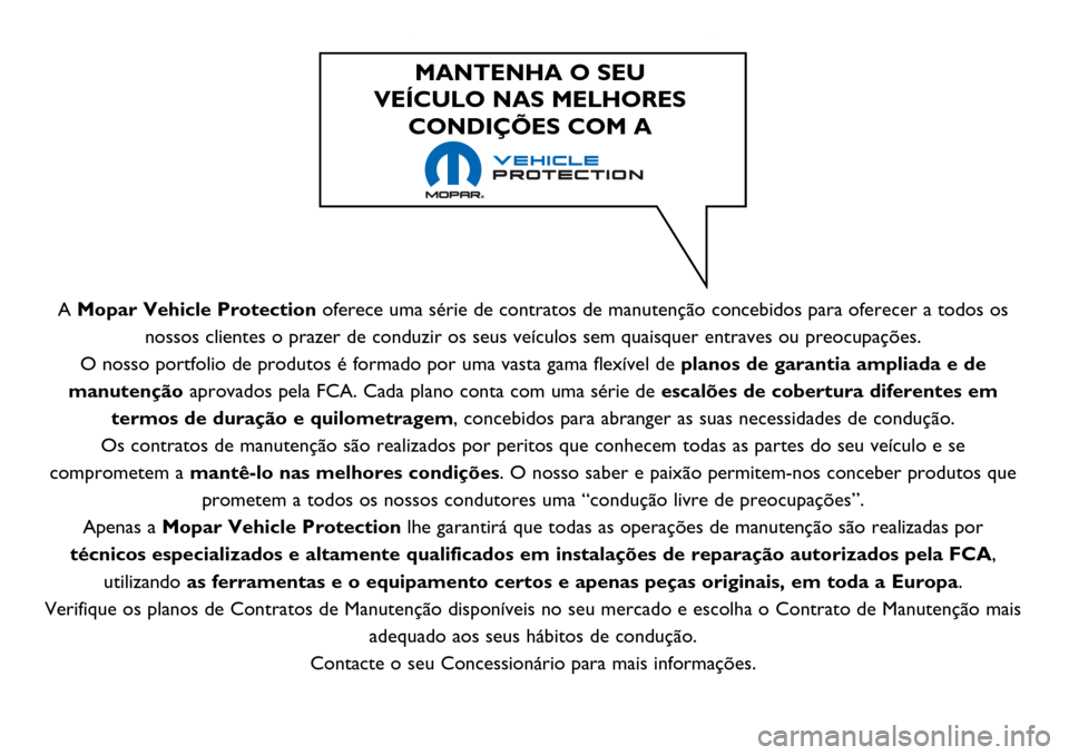 Alfa Romeo Giulietta 2017  Manual do proprietário (in Portuguese) A Mopar Vehicle Protectionoferece uma série de contratos de manutenção concebidos para oferecer a todos os
nossos clientes o prazer de conduzir os seus veículos sem quaisquer entraves ou preocupa