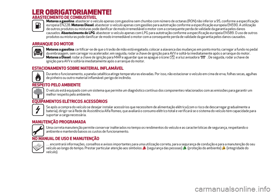 Alfa Romeo Giulietta 2017 Manual do proprietário (in Portuguese) LER OBRIGATORIAMENTE!ABASTECIMENTO DE COMBUSTÍVELMotores a gasolina: abastecer o veículo apenas com gasolina sem chumbo com número de octanas (RON) não inferior a 95, conforme a especificação
eu Alfa Romeo Giulietta 2017 Manual do proprietário (in Portuguese) LER OBRIGATORIAMENTE!ABASTECIMENTO DE COMBUSTÍVELMotores a gasolina: abastecer o veículo apenas com gasolina sem chumbo com número de octanas (RON) não inferior a 95, conforme a especificação
eu