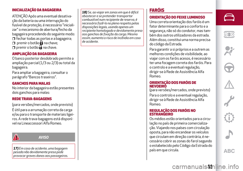 Alfa Romeo Giulietta 2017  Manual do proprietário (in Portuguese) INICIALIZAÇÃO DA BAGAGEIRA
ATENÇÃO Após uma eventual desativa-
ção da bateria ou uma interrupção do
fusível de proteção, é necessário "iniciali-
zar" o mecanismo de abertura/fecho da
bag