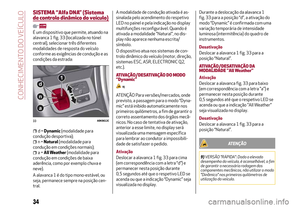 Alfa Romeo Giulietta 2017  Manual do proprietário (in Portuguese) SISTEMA “Alfa DNA” (Sistema
de controlo dinâmico do veículo)
É um dispositivo que permite, atuando na
alavanca 1 fig. 33 (localizada no túnel
central), selecionar três diferentes
modalidades 