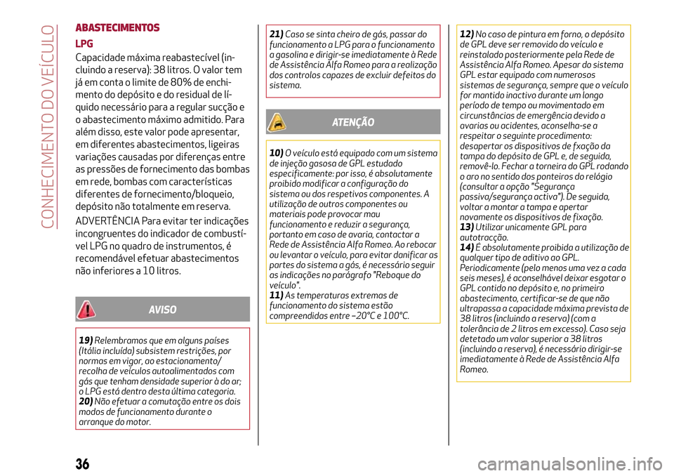 Alfa Romeo Giulietta 2017  Manual do proprietário (in Portuguese) ABASTECIMENTOS
LPG
Capacidade máxima reabastecível (in-
cluindo a reserva): 38 litros. O valor tem
já em conta o limite de 80% de enchi-
mento do depósito e do residual de lí-
quido necessário p