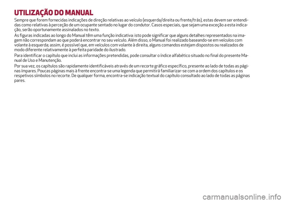 Alfa Romeo Giulietta 2017 Manual do proprietário (in Portuguese) UTILIZAÇÃO DO MANUAL
Sempre que forem fornecidas indicações de direção relativas ao veículo (esquerda/direita ou frente/trás), estas devem ser entendi-
das como relativas à perceção de um o Alfa Romeo Giulietta 2017 Manual do proprietário (in Portuguese) UTILIZAÇÃO DO MANUAL
Sempre que forem fornecidas indicações de direção relativas ao veículo (esquerda/direita ou frente/trás), estas devem ser entendi-
das como relativas à perceção de um o