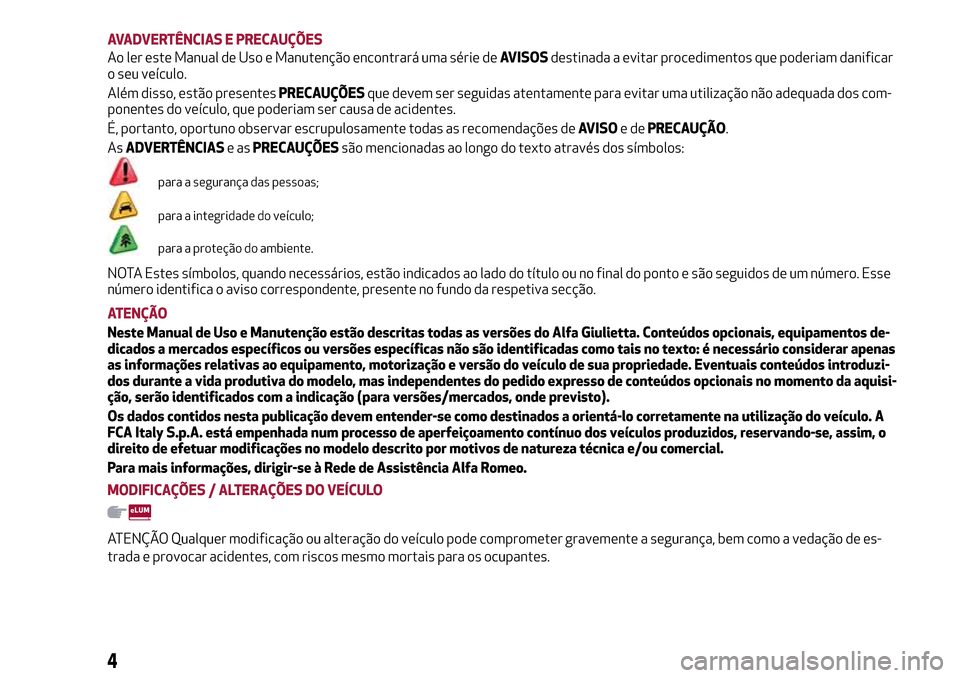 Alfa Romeo Giulietta 2017 Manual do proprietário (in Portuguese) AVADVERTÊNCIAS E PRECAUÇÕES
Ao ler este Manual de Uso e Manutenção encontrará uma série deAVISOSdestinada a evitar procedimentos que poderiam danificar
o seu veículo.
Além disso, estão prese Alfa Romeo Giulietta 2017 Manual do proprietário (in Portuguese) AVADVERTÊNCIAS E PRECAUÇÕES
Ao ler este Manual de Uso e Manutenção encontrará uma série deAVISOSdestinada a evitar procedimentos que poderiam danificar
o seu veículo.
Além disso, estão prese