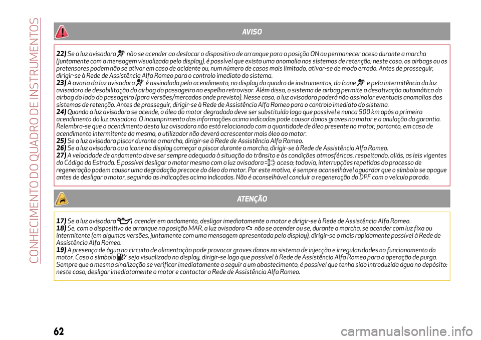 Alfa Romeo Giulietta 2017 Manual do proprietário (in Portuguese) AVISO
22)Se a luz avisadoranão se acender ao deslocar o dispositivo de arranque para a posição ON ou permanecer aceso durante a marcha
(juntamente com a mensagem visualizada pelo display), é poss Alfa Romeo Giulietta 2017 Manual do proprietário (in Portuguese) AVISO
22)Se a luz avisadoranão se acender ao deslocar o dispositivo de arranque para a posição ON ou permanecer aceso durante a marcha
(juntamente com a mensagem visualizada pelo display), é poss
