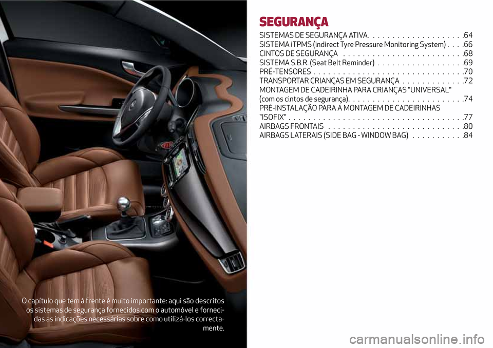 Alfa Romeo Giulietta 2017  Manual do proprietário (in Portuguese) O capítulo que tem à frente é muito importante: aqui são descritos
os sistemas de segurança fornecidos com o automóvel e forneci-
das as indicações necessárias sobre como utilizá-los correct