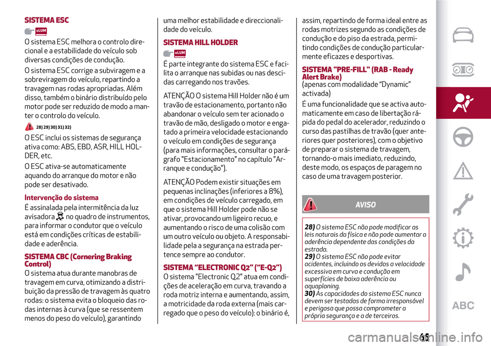 Alfa Romeo Giulietta 2017 Manual do proprietário (in Portuguese) SISTEMA ESC
O sistema ESC melhora o controlo dire-
cional e a estabilidade do veículo sob
diversas condições de condução.
O sistema ESC corrige a subviragem e a
sobreviragem do veículo, repartin Alfa Romeo Giulietta 2017 Manual do proprietário (in Portuguese) SISTEMA ESC
O sistema ESC melhora o controlo dire-
cional e a estabilidade do veículo sob
diversas condições de condução.
O sistema ESC corrige a subviragem e a
sobreviragem do veículo, repartin