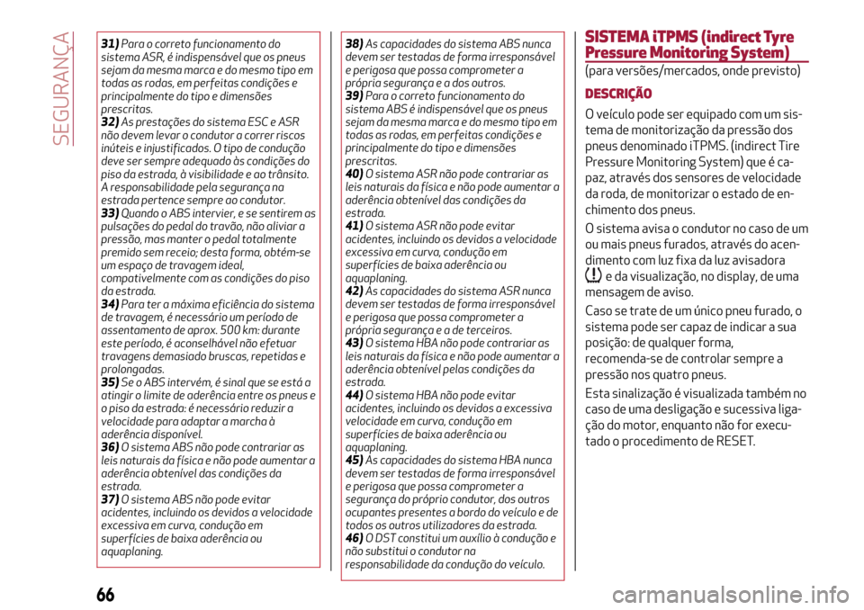 Alfa Romeo Giulietta 2017 Manual do proprietário (in Portuguese) 31)Para o correto funcionamento do
sistema ASR, é indispensável que os pneus
sejam da mesma marca e do mesmo tipo em
todas as rodas, em perfeitas condições e
principalmente do tipo e dimensões
pr Alfa Romeo Giulietta 2017 Manual do proprietário (in Portuguese) 31)Para o correto funcionamento do
sistema ASR, é indispensável que os pneus
sejam da mesma marca e do mesmo tipo em
todas as rodas, em perfeitas condições e
principalmente do tipo e dimensões
pr