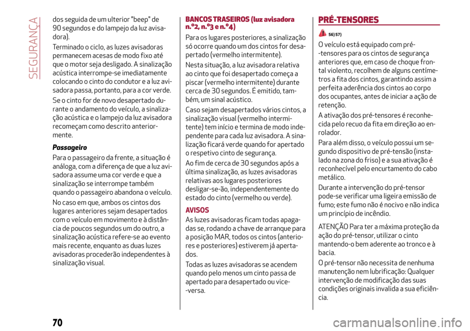 Alfa Romeo Giulietta 2017  Manual do proprietário (in Portuguese) dos seguida de um ulterior "beep" de
90 segundos e do lampejo da luz avisa-
dora).
Terminado o ciclo, as luzes avisadoras
permanecem acesas de modo fixo até
que o motor seja desligado. A sinalizaçã
