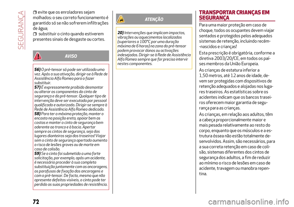 Alfa Romeo Giulietta 2017  Manual do proprietário (in Portuguese) evite que os enroladores sejam
molhados: o seu correto funcionamento é
garantido só se não sofrerem infiltrações
de água;
substituir o cinto quando estiverem
presentes sinais de desgaste ou cort
