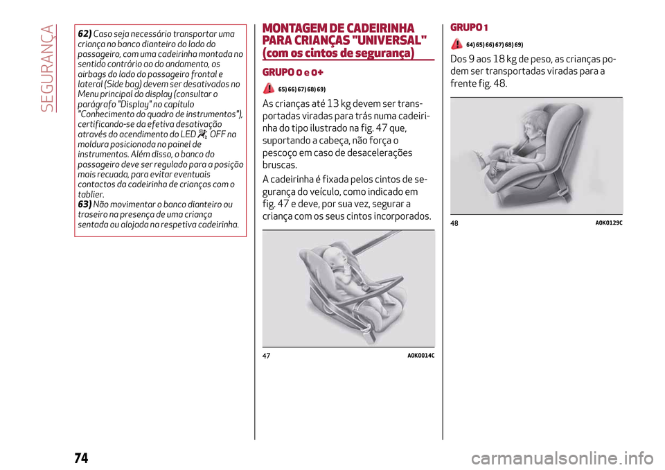 Alfa Romeo Giulietta 2017  Manual do proprietário (in Portuguese) 62)Caso seja necessário transportar uma
criança no banco dianteiro do lado do
passageiro, com uma cadeirinha montada no
sentido contrário ao do andamento, os
airbags do lado do passageiro frontal e