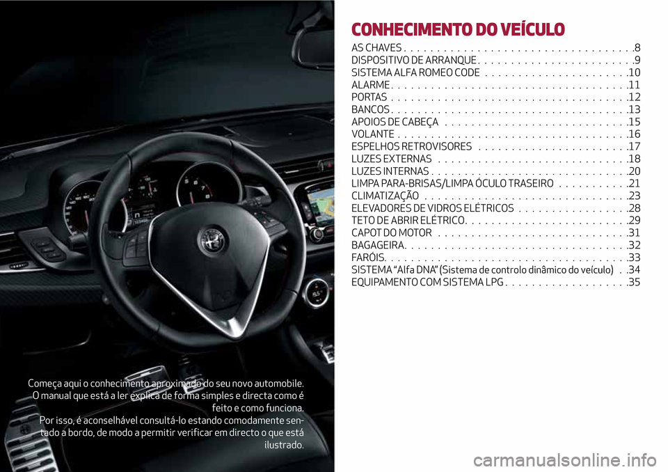 Alfa Romeo Giulietta 2017  Manual do proprietário (in Portuguese) Começa aqui o conhecimento aproximado do seu novo automobile.
O manual que está a ler explica de forma simples e directa como é
feito e como funciona.
Por isso, é aconselhável consultá-lo estand