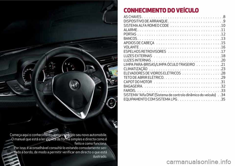 Alfa Romeo Giulietta 2017 Manual do proprietário (in Portuguese) Começa aqui o conhecimento aproximado do seu novo automobile.
O manual que está a ler explica de forma simples e directa como é
feito e como funciona.
Por isso, é aconselhável consultá-lo estand Alfa Romeo Giulietta 2017 Manual do proprietário (in Portuguese) Começa aqui o conhecimento aproximado do seu novo automobile.
O manual que está a ler explica de forma simples e directa como é
feito e como funciona.
Por isso, é aconselhável consultá-lo estand