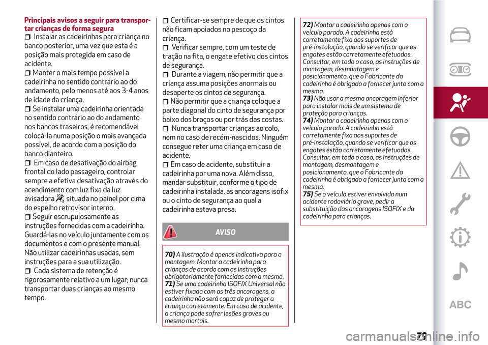 Alfa Romeo Giulietta 2017 Manual do proprietário (in Portuguese) Principais avisos a seguir para transpor-
tar crianças de forma segura
Instalar as cadeirinhas para criança no
banco posterior, uma vez que esta é a
posição mais protegida em caso de
acidente.
Ma Alfa Romeo Giulietta 2017 Manual do proprietário (in Portuguese) Principais avisos a seguir para transpor-
tar crianças de forma segura
Instalar as cadeirinhas para criança no
banco posterior, uma vez que esta é a
posição mais protegida em caso de
acidente.
Ma